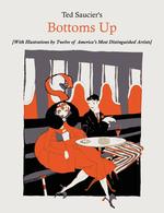 Ted Saucier`s Bottoms Up [With Illustrations by Twelve of America`s Most Distinguished Artists]