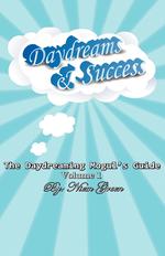 The Daydreaming Mogul`s Guide Volume 1. Daydreams and Success