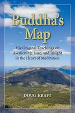 Buddha`s Map. His Original Teachings on Awakening, Ease, and Insight in the Heart of Meditation