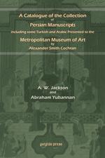 A Catalogue of the Collection of Persian Manuscripts including some Turkish and Arabic Presented to the Metropolitan Museum of Art by Alexander Smith Cochran