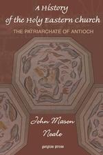A History of the Holy Eastern Church. The Patriarchate of Antioch