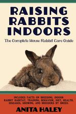 Raising Rabbits Indoors. The Complete House Rabbit Care Guide