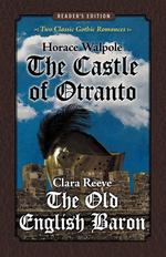 The Castle of Otranto and the Old English Baron. Two Classic Gothic Romances in One Volume (Reader`s Edition)