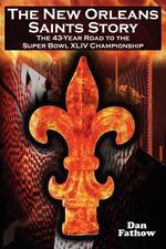 The New Orleans Saints Story. The 43-Year Road to the 2009 Super Bowl Championship