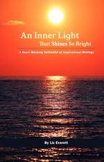 An Inner Light That Shines So Bright. A Heart-Warming Collection of Inspirational Writings