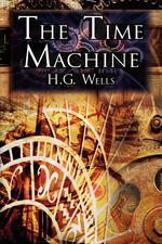 The Time Machine. H.G. Wells` Groundbreaking Time Travel Tale, Classic Science Fiction