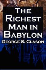 The Richest Man in Babylon. George S. Clason`s Bestselling Guide to Financial Success: Saving Money and Putting it to Work for You