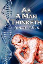 As a Man Thinketh. James Allen`s Bestselling Self-Help Classic, Control Your Thoughts and Point Them toward Success