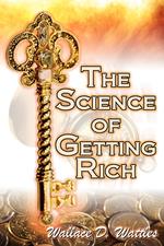 The Science of Getting Rich. Wallace D. Wattles` Legendary Guide to Financial Success through Creative Thought and Smart Planning