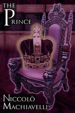 The Prince. Niccol Machiavelli`s Classic Study in Leadership, Rising to Power, and Maintaining Authority, Originally Titled De Principatibus ( About Principalities )