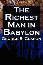 The Richest Man in Babylon. George S. Clason`s Bestselling Guide to Financial Success: Saving Money and Putting It to Work for You