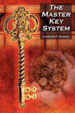 The Master Key System. Charles F. Haanel`s Classic Guide to Fortune and an Inspiration for Rhonda Byrne`s The Secret