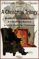 A Christmas Trilogy. Beasley`s Christmas Story, a Little Book for Christmas, a Christmas Mystery