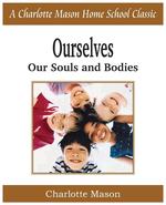 Ourselves, Our Souls and Bodies. Charlotte Mason Homeschooling Series, Vol. 4