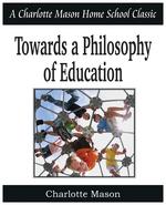 Towards a Philosophy of Education. Charlotte Mason Homeschooling Series, Vol. 6