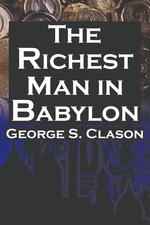 The Richest Man in Babylon. George S. Clason`s Bestselling Guide to Financial Success: Saving Money and Putting It to Work for You