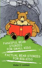 Fanciful Bear Stories for Small Kids and Factual Bear Stories for Big Kids