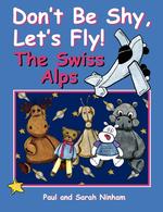 Don`t Be Shy, Let`s Fly! The Swiss Alps