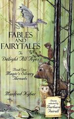 Fables and Fairytales To Delight All Ages, Book One. Magic`s Silvery Threads