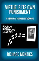 Virtue Is Its Own Punishment. A Memoir of Growing up Mormon