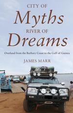 City of Myths, River of Dreams. Overland from the Barbary Coast to the Gulf of Guinea