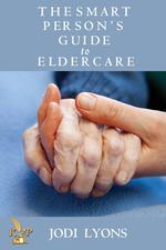 The Smart Person`s Guide to Eldercare
