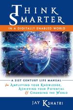Think Smarter in a Digitally Enabled World. A 21st Century Life Manual for Amplifying Your Knowledge, Achieving Your Potential & Changing the World