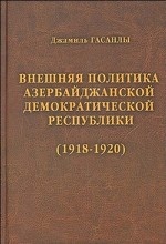 История дипломатии Азербайджанской республики: в 3-х т. Т. I: Внешняя политика Азербайджанской Демократической Республики (1918–1920)