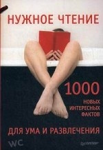 Нужное чтение. 1000 новых интересных фактов для ума и развлечения