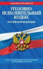 Уголовно-исполнительный кодекс Российской Федерации : текст с изм. и доп. на 10 декабря 2013 г