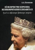 Ее величество Королева Великобритании Елизавета II. Взгляд на современную британскую монархию. Полякова А. А