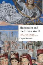 Humanism and the Urban World. Leon Battista Alberti and the Renaissance City