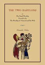 The Two Babylons. Or the Papal Worship.... [Complete Book Edition, Not Pamphlet Edition]