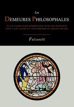 Les Demeures Philosophales Et Le Symbolisme Hermetique Dans Ses Rapports Avec L`Art Sacre Et L`Esoterisme Du Grand-Oeuvre
