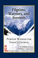 Pilgrims, Warriors, and Servants. Puritan Wisdom for Today`s Church