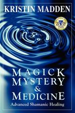 Magick, Mystery and Medicine. Advanced Shamanic Healing