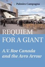 Requiem for a Giant. A.V. Roe Canada and the Avro Arrow
