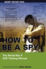 How to Be a Spy. The World War II SOE Training Manual