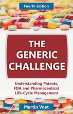 The Generic Challenge. Understanding Patents, FDA and Pharmaceutical Life-Cycle Management (Fourth Edition)
