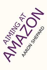 Aiming at Amazon. The New Business of Self Publishing, or How to Publish Your Books with Print on Demand and Online Book Marketing