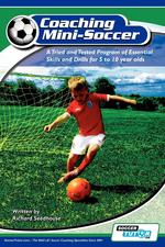 Coaching Mini Soccer. A Tried and Tested Program of Essential Skills and Drills for 5 to 10 Year Olds