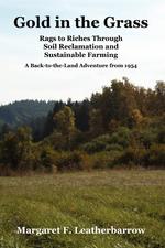 Gold in the Grass. Rags to Riches Through Soil Reclamation and Sustainable Farming. A Back-to-the-Land Adventure from 1954