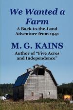 We Wanted a Farm. A Back-to-the-Land Adventure by the Author of "Five Acres and Independence"