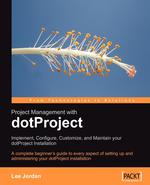 Project Management with dotProject. Implement, Configure, Customize, and Maintain your DotProject Installation