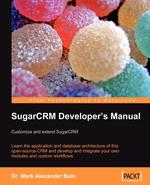 SugarCRM Developer`s Manual. Customize and extend SugarCRM