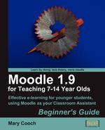 Moodle 1.9 for Teaching 7-14 Year Olds. Beginner`s Guide
