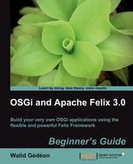 Osgi and Apache Felix 3.0 Beginner`s Guide