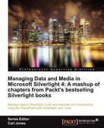 Managing Data and Media in Microsoft Silverlight 4. A Mashup of Chapters from Packt`s Bestselling Silverlight Books