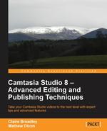 Camtasia Studio 8. Advanced Editing and Publishing Techniques