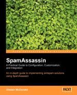 SpamAssassin. A practical guide to integration and configuration